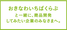 おきなわいちばくらぶと一緒に、商品開発をしてみたい企業のみなさまへ。