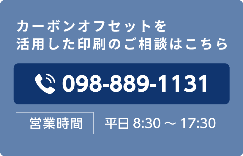 カーボン・オフセットを活用した印刷のご相談はこちら TEL:098-889-1131　営業時間：平日8:30-17:30